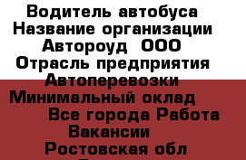 Водитель автобуса › Название организации ­ Автороуд, ООО › Отрасль предприятия ­ Автоперевозки › Минимальный оклад ­ 50 000 - Все города Работа » Вакансии   . Ростовская обл.,Донецк г.